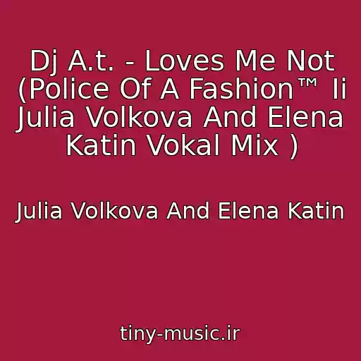 کاور آهنگ Dj A.t. - Loves Me Not (Police Of A Fashion™ Ii  Julia Volkova And Elena Katin Vokal Mix ) از Julia Volkova And Elena Katin