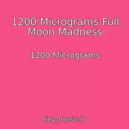 کاور آهنگ 1200 Micrograms-Full Moon Madness از 1200 Micrograms