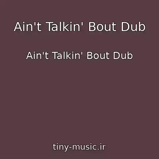 کاور آهنگ Ain't Talkin' Bout Dub از Ain't Talkin' Bout Dub