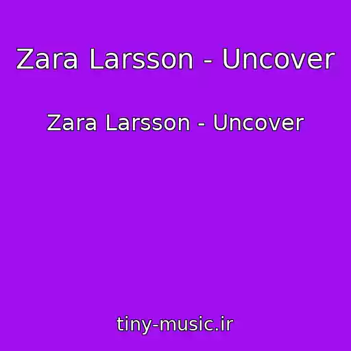 کاور آهنگ Zara Larsson - Uncover از Zara Larsson - Uncover