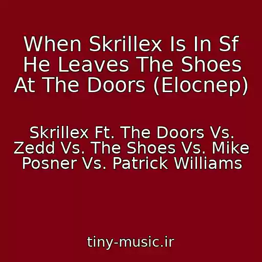 کاور آهنگ When Skrillex Is In Sf He Leaves The Shoes At The Doors (Elocnep) از Skrillex Ft. The Doors Vs. Zedd Vs. The Shoes Vs. Mike Posner Vs. Patrick Williams