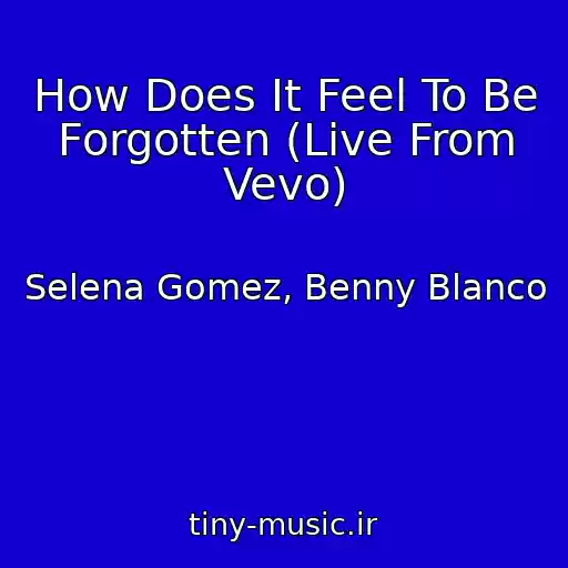 کاور آهنگ How Does It Feel To Be Forgotten (Live From Vevo) از Selena Gomez, Benny Blanco