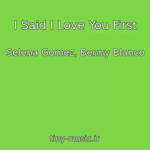 کاور آهنگ I Said I Love You First از Selena Gomez, Benny Blanco