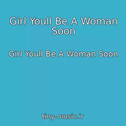 کاور آهنگ Girl Youll Be A Woman Soon از Girl Youll Be A Woman Soon
