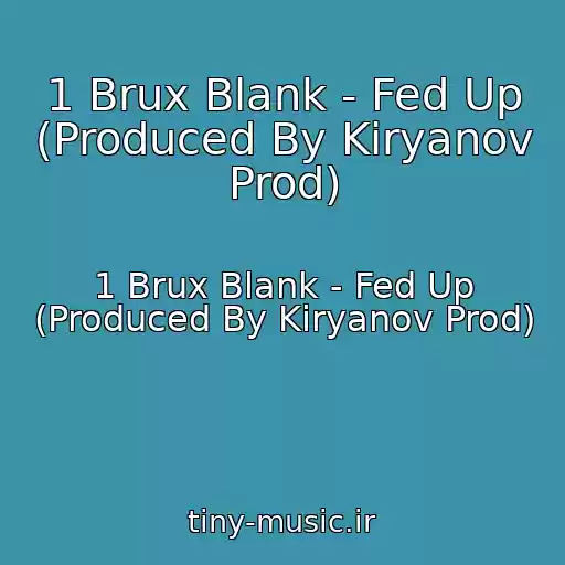 کاور آهنگ 1 Brux Blank - Fed Up (Produced By Kiryanov Prod) از 1 Brux Blank - Fed Up (Produced By Kiryanov Prod)