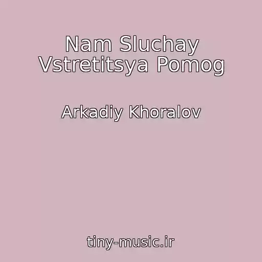 کاور آهنگ Nam Sluchay Vstretitsya Pomog از Arkadiy Khoralov
