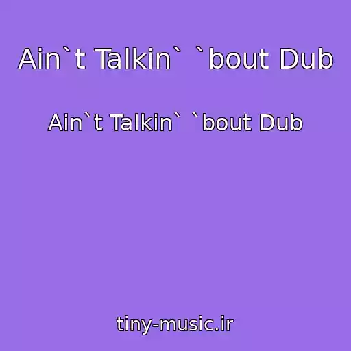 کاور آهنگ Ain`t Talkin` `bout Dub از Ain`t Talkin` `bout Dub