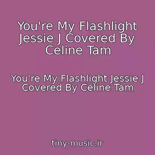 کاور آهنگ You're My Flashlight Jessie J Covered By Celine Tam از You're My Flashlight Jessie J Covered By Celine Tam