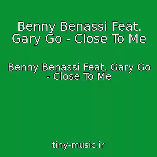 کاور آهنگ Benny Benassi Feat. Gary Go - Close To Me از Benny Benassi Feat. Gary Go - Close To Me