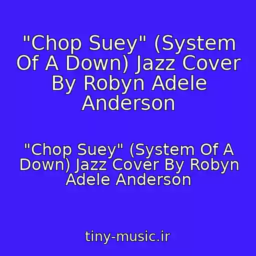 کاور آهنگ "Chop Suey" (System Of A Down) Jazz Cover By Robyn Adele Anderson از "Chop Suey" (System Of A Down) Jazz Cover By Robyn Adele Anderson