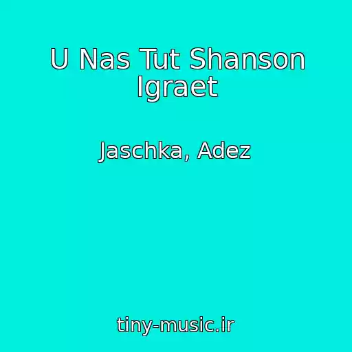 کاور آهنگ U Nas Tut Shanson Igraet از Jaschka, Adez