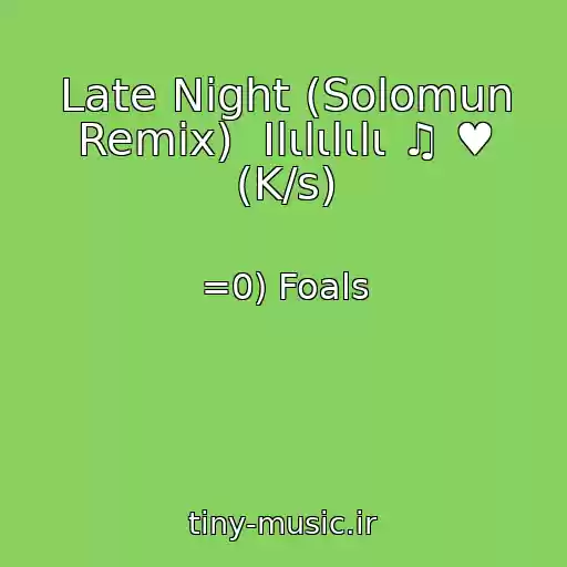 کاور آهنگ Late Night (Solomun Remix)  Ιlιlιlιlι ♫ ♥ (K/s) از =0) Foals