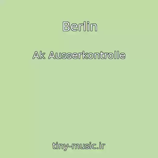 کاور آهنگ Berlin از Ak Ausserkontrolle
