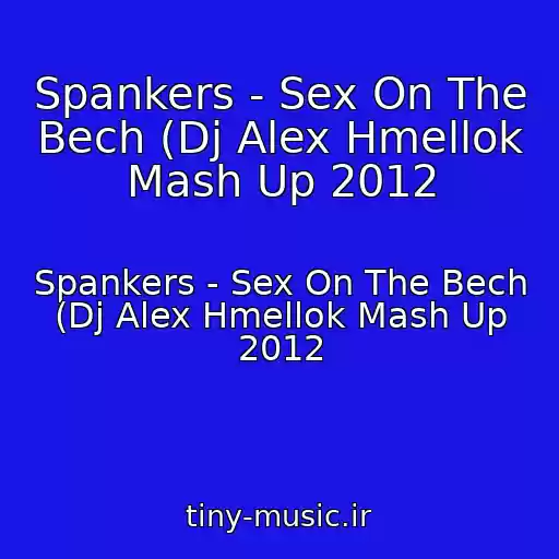 کاور آهنگ Spankers - Sex On The Bech (Dj Alex Hmellok Mash Up 2012 از Spankers - Sex On The Bech (Dj Alex Hmellok Mash Up 2012