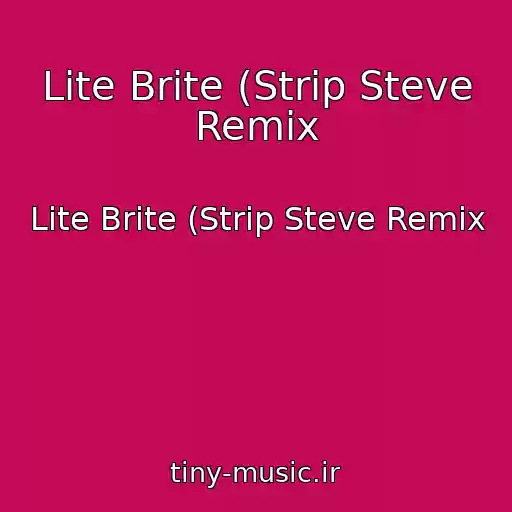 کاور آهنگ Lite Brite (Strip Steve Remix از Lite Brite (Strip Steve Remix