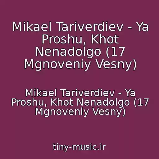 کاور آهنگ Mikael Tariverdiev - Ya Proshu, Khot Nenadolgo (17 Mgnoveniy Vesny) از Mikael Tariverdiev - Ya Proshu, Khot Nenadolgo (17 Mgnoveniy Vesny)