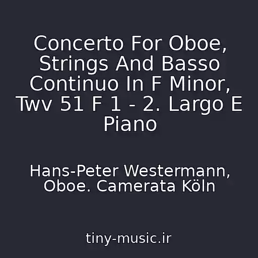 کاور آهنگ Concerto For Oboe, Strings And Basso Continuo In F Minor, Twv 51 F 1 - 2. Largo E Piano از Hans-Peter Westermann, Oboe. Camerata Köln