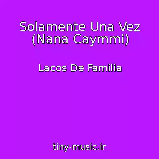 کاور آهنگ Solamente Una Vez (Nana Caymmi) از Lacos De Familia