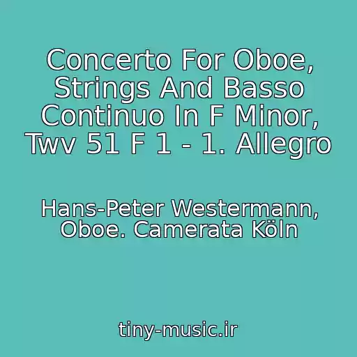 کاور آهنگ Concerto For Oboe, Strings And Basso Continuo In F Minor, Twv 51 F 1 - 1. Allegro از Hans-Peter Westermann, Oboe. Camerata Köln