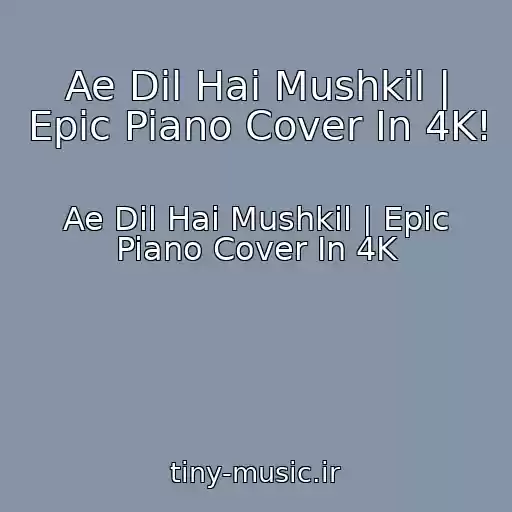 کاور آهنگ Ae Dil Hai Mushkil | Epic Piano Cover In 4K! از Ae Dil Hai Mushkil | Epic Piano Cover In 4K