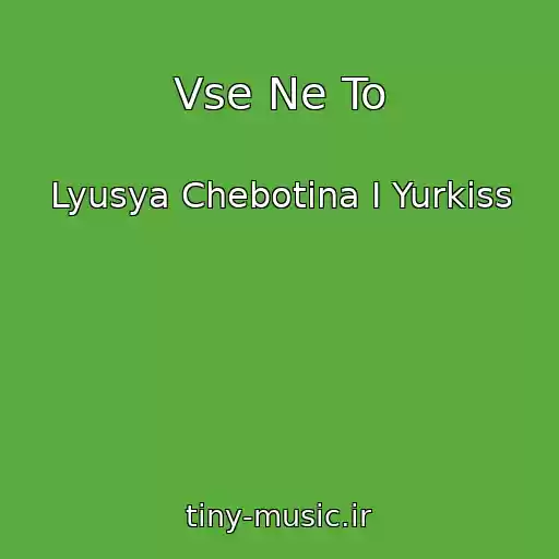 کاور آهنگ Vse Ne To از Lyusya Chebotina I Yurkiss