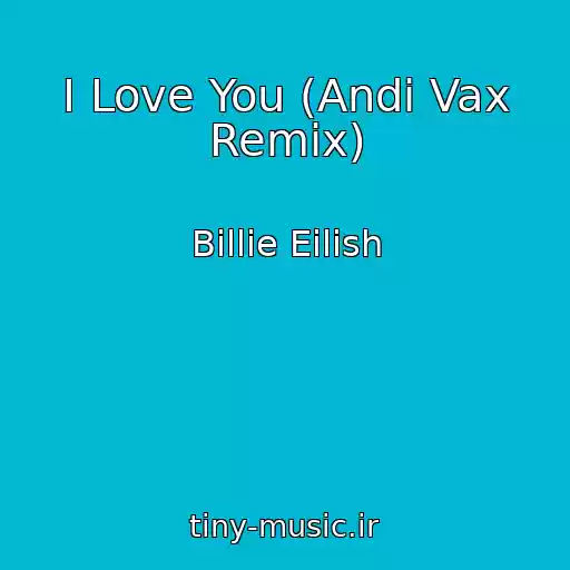 کاور آهنگ I Love You (Andi Vax Remix) از Billie Eilish