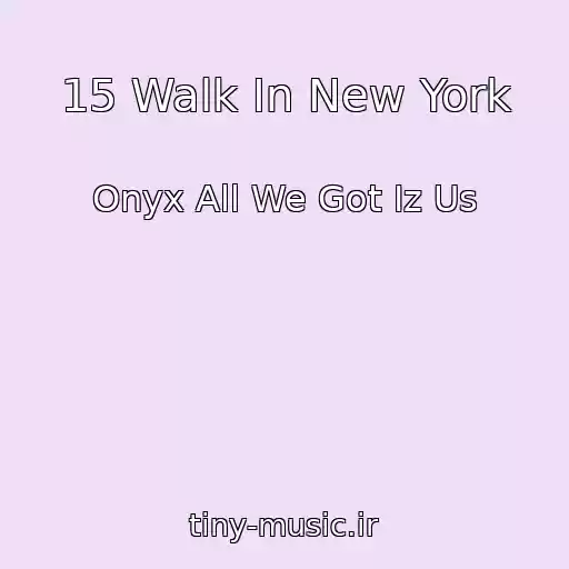 کاور آهنگ 15 Walk In New York از Onyx All We Got Iz Us