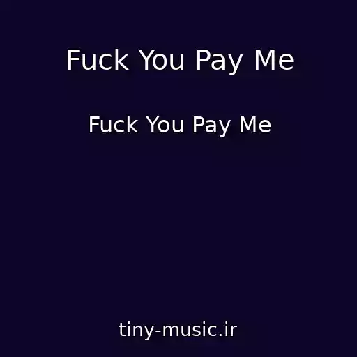 کاور آهنگ Fuck You Pay Me از Fuck You Pay Me