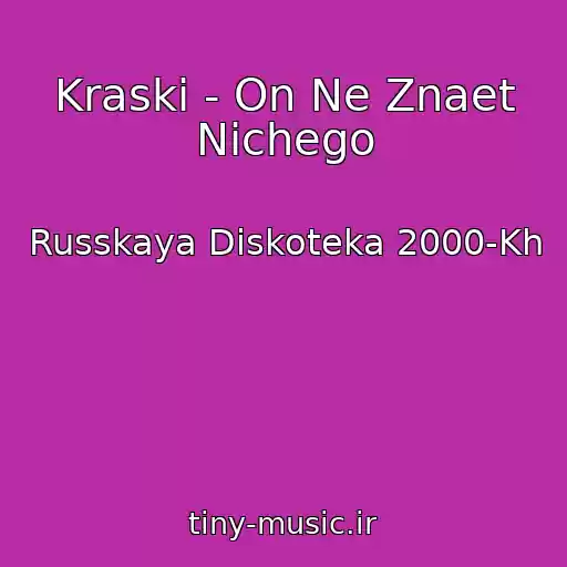 کاور آهنگ Kraski - On Ne Znaet Nichego از Russkaya Diskoteka 2000-Kh