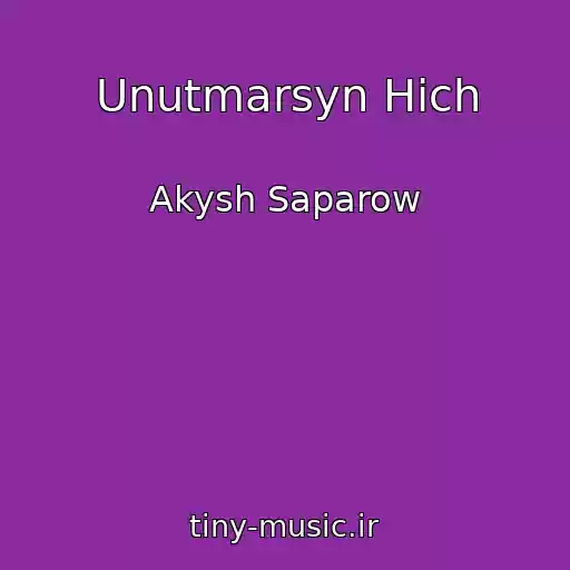 کاور آهنگ Unutmarsyn Hich از Akysh Saparow
