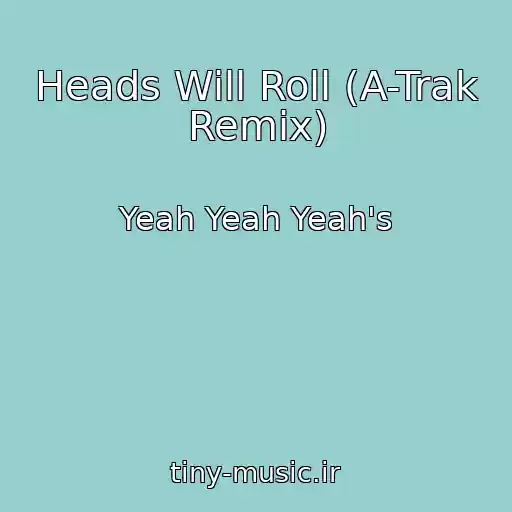 کاور آهنگ Heads Will Roll (A-Trak Remix) از Yeah Yeah Yeah's