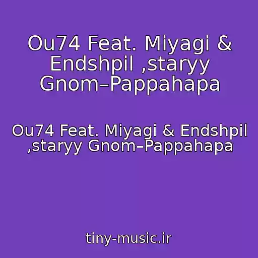 کاور آهنگ Ou74 Feat. Miyagi & Endshpil ,staryy Gnom–Pappahapa از Ou74 Feat. Miyagi & Endshpil ,staryy Gnom–Pappahapa