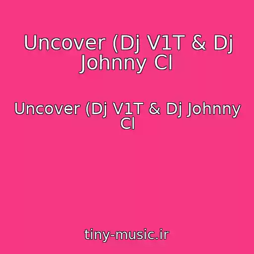 کاور آهنگ Uncover (Dj V1T & Dj Johnny Cl از Uncover (Dj V1T & Dj Johnny Cl