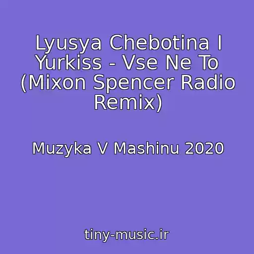 کاور آهنگ Lyusya Chebotina I Yurkiss - Vse Ne To (Mixon Spencer Radio Remix) از Muzyka V Mashinu 2020