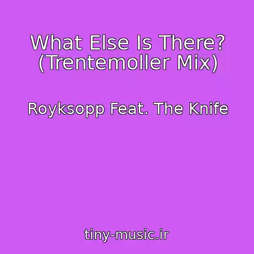 کاور آهنگ What Else Is There? (Trentemoller Mix) از Royksopp Feat. The Knife