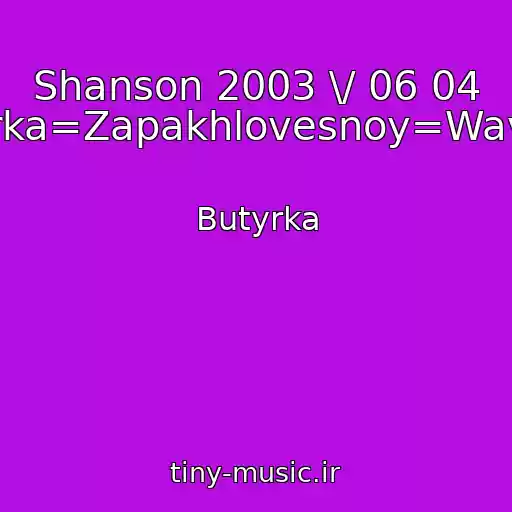 کاور آهنگ Shanson 2003 \/ 06 04 Butyrka=Zapakhlovesnoy=Wav.wav از Butyrka