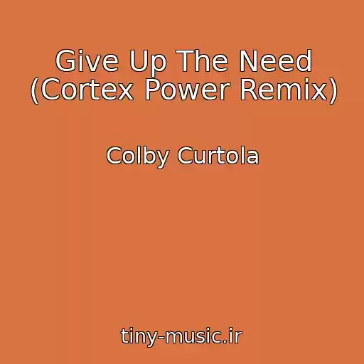 کاور آهنگ Give Up The Need (Cortex Power Remix) از Colby Curtola