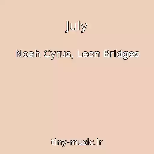کاور آهنگ July از Noah Cyrus, Leon Bridges