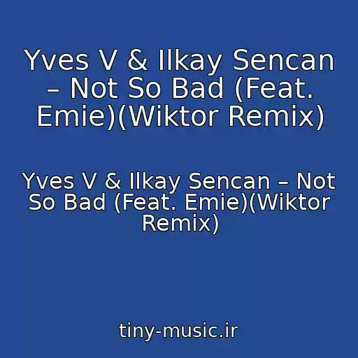 کاور آهنگ Yves V & Ilkay Sencan – Not So Bad (Feat. Emie)(Wiktor Remix) از Yves V & Ilkay Sencan – Not So Bad (Feat. Emie)(Wiktor Remix)