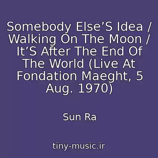 کاور آهنگ Somebody Else’S Idea / Walking On The Moon / It’S After The End Of The World (Live At Fondation Maeght, 5 Aug. 1970) از Sun Ra