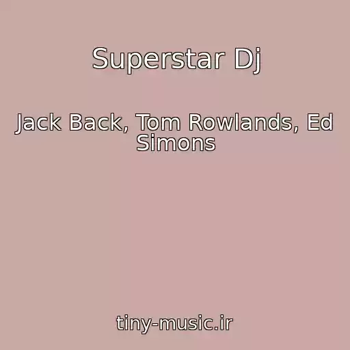 کاور آهنگ Superstar Dj از Jack Back, Tom Rowlands, Ed Simons