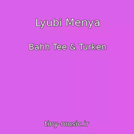 کاور آهنگ Lyubi Menya از Bahh Tee & Turken