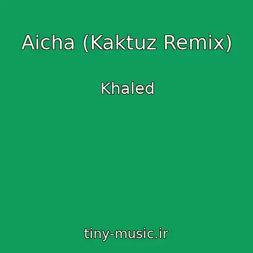 کاور آهنگ Aicha (Kaktuz Remix) از Khaled