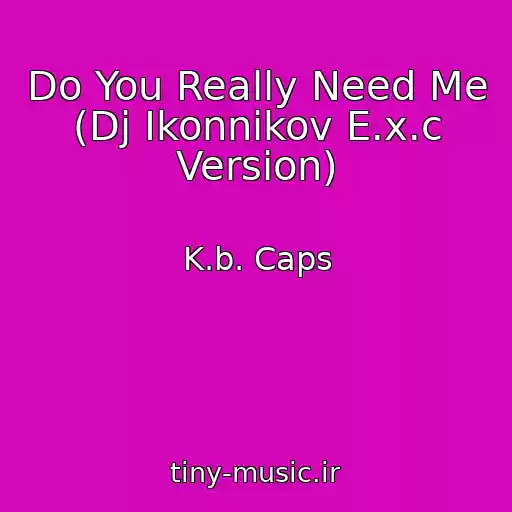 کاور آهنگ Do You Really Need Me (Dj Ikonnikov E.x.c Version) از K.b. Caps