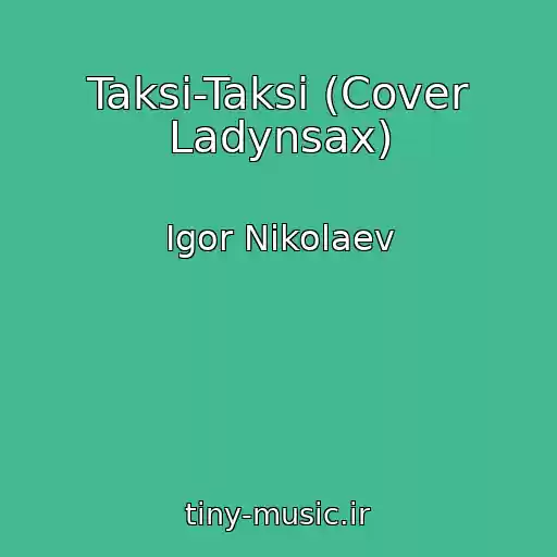 کاور آهنگ Taksi-Taksi (Cover Ladynsax) از Igor Nikolaev