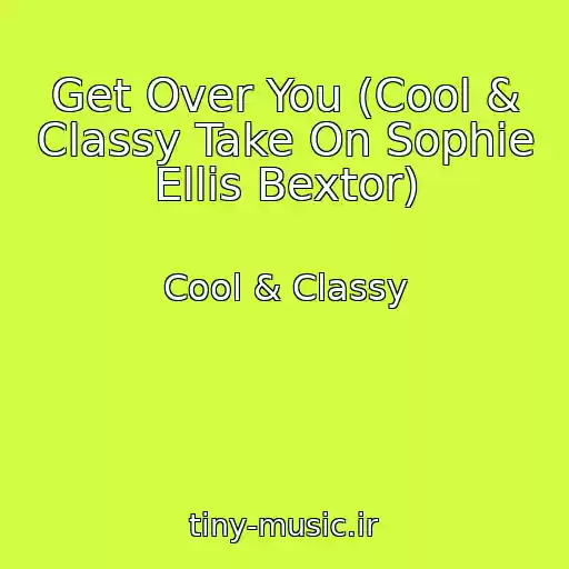 کاور آهنگ Get Over You (Cool & Classy Take On Sophie Ellis Bextor) از Cool & Classy