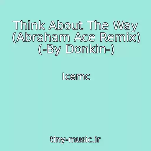 کاور آهنگ Think About The Way (Abraham Ace Remix) (-By Donkin-) از Icemc