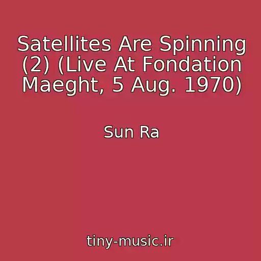 کاور آهنگ Satellites Are Spinning (2) (Live At Fondation Maeght, 5 Aug. 1970) از Sun Ra