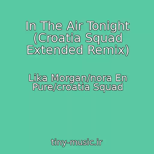 کاور آهنگ In The Air Tonight (Croatia Squad Extended Remix) از Lika Morgan/nora En Pure/croatia Squad