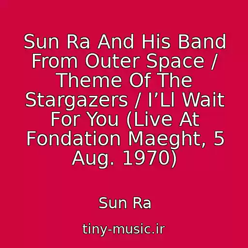 کاور آهنگ Sun Ra And His Band From Outer Space / Theme Of The Stargazers / I’Ll Wait For You (Live At Fondation Maeght, 5 Aug. 1970) از Sun Ra